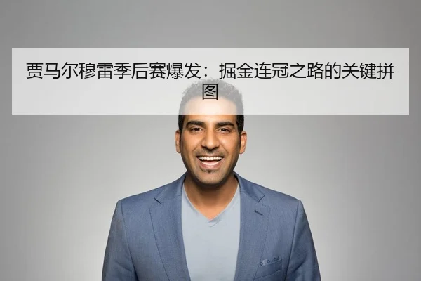 贾马尔穆雷季后赛爆发：掘金连冠之路的关键拼图