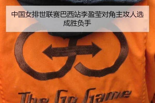 中国女排世联赛巴西站李盈莹对角主攻人选成胜负手